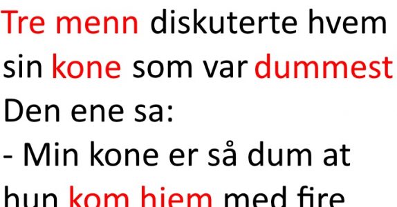 3 menn diskuterte hvem som har dummest kone. Resultatet? Jeg ler så tårene triller!