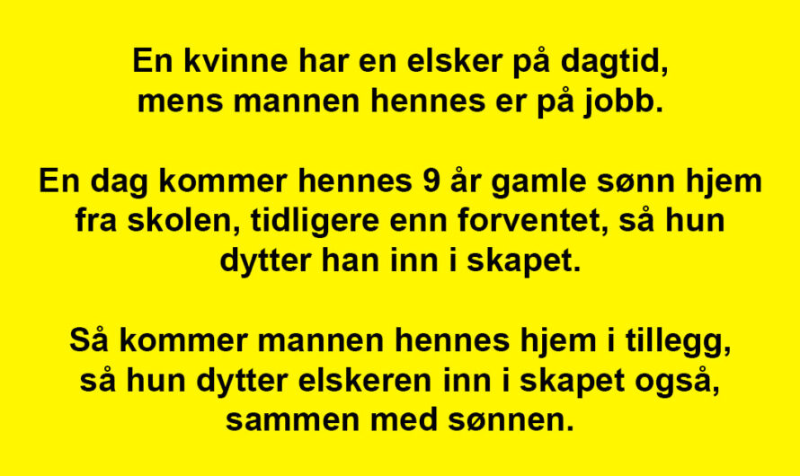 Hun hadde elskeren på besøk mens mannen var på jobb. Men så kom sønnen plutselig hjem!