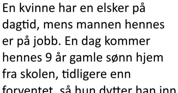 Hun hadde elskeren på besøk mens mannen var på jobb. Men så kom sønnen plutselig hjem!