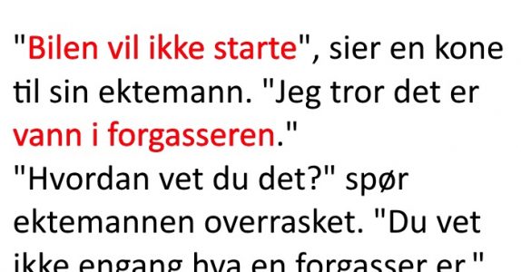 Kona sier det er vann i forgasseren. Grunnen? Jeg ler så tårene triller!